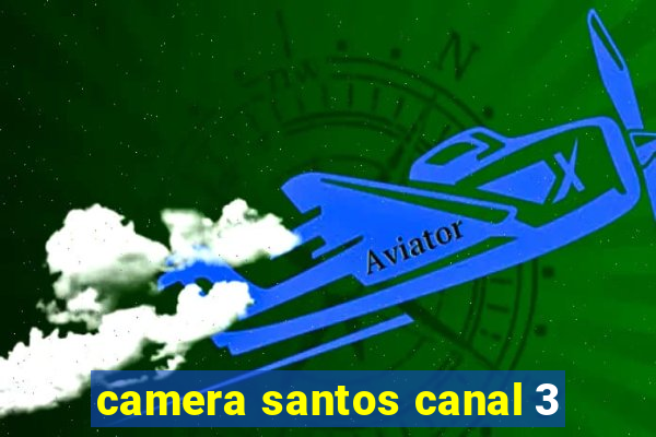 camera santos canal 3